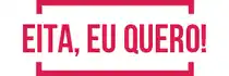 Eita, Eu Quero!